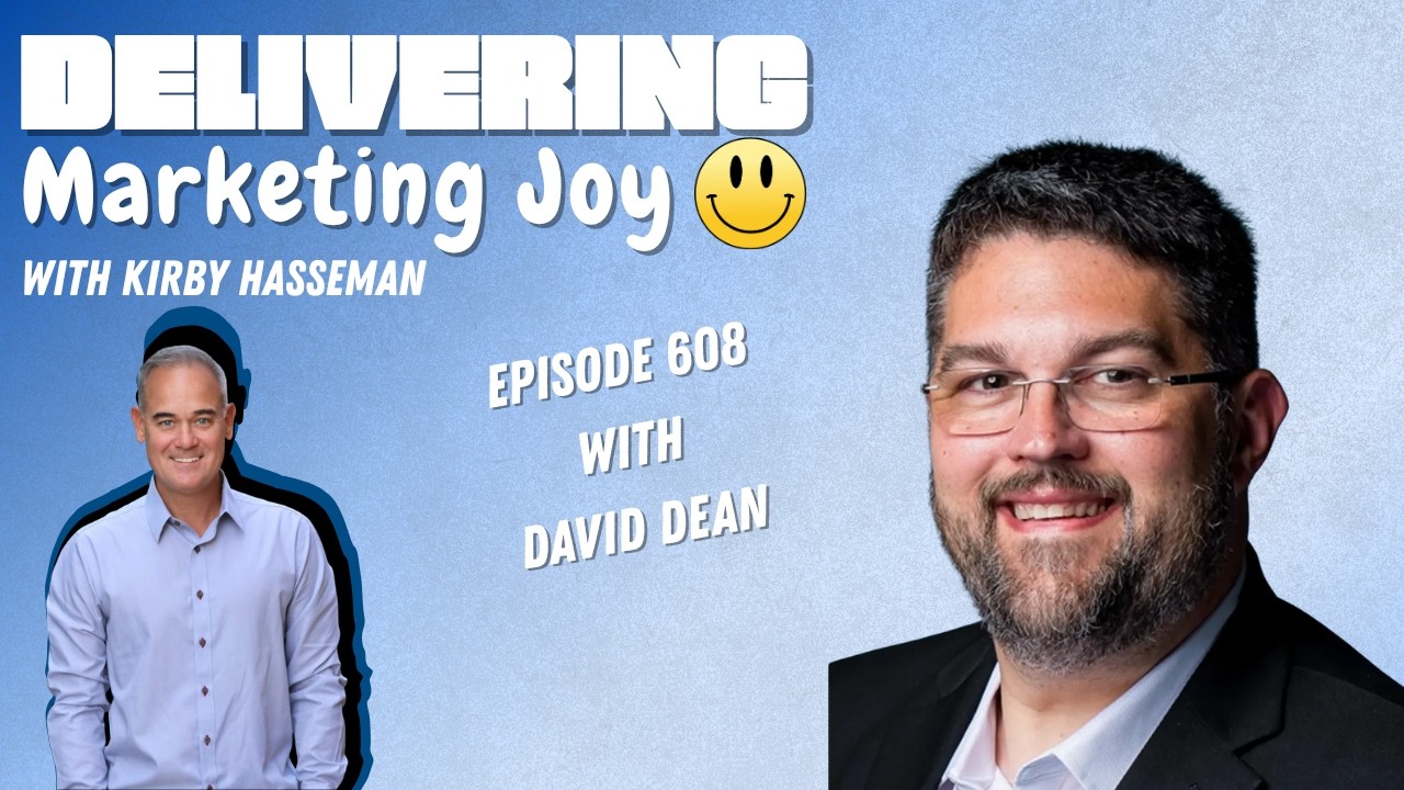 David Dean joins Kirby Hasseman on Delivering Marketing Joy